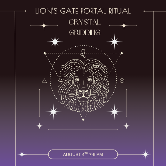 Lion's Gate Portal Ritual- Crystal Gridding- August 4th 7-9PM